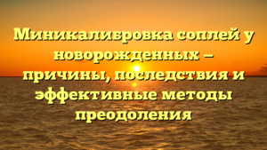 Миникалибровка соплей у новорожденных — причины, последствия и эффективные методы преодоления