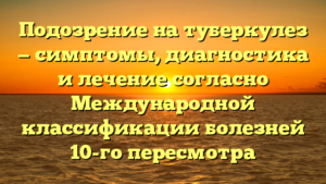 Подозрение на туберкулез — симптомы, диагностика и лечение согласно Международной классификации болезней 10-го пересмотра