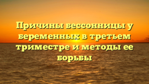 Причины бессонницы у беременных в третьем триместре и методы ее борьбы