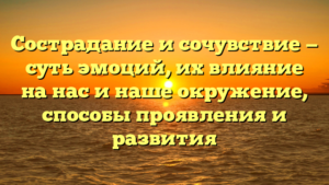 Сострадание и сочувствие — суть эмоций, их влияние на нас и наше окружение, способы проявления и развития