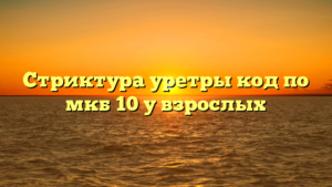Стриктура уретры код по мкб 10 у взрослых