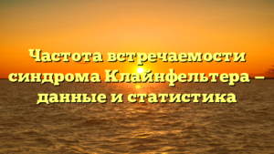 Частота встречаемости синдрома Клайнфельтера — данные и статистика