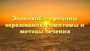 Эпонихий — причины образования, симптомы и методы лечения